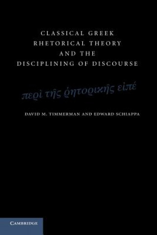 Kniha Classical Greek Rhetorical Theory and the Disciplining of Discourse David M. Timmerman