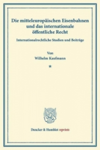 Buch Die mitteleuropäischen Eisenbahnen und das internationale öffentliche Recht. Wilhelm Kaufmann