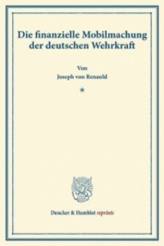 Könyv Die finanzielle Mobilmachung der deutschen Wehrkraft. Joseph von Renauld