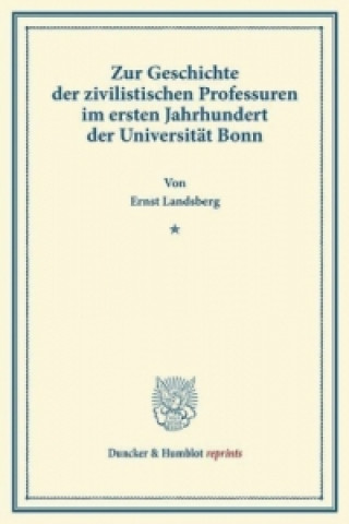 Book Zur Geschichte der zivilistischen Professuren im ersten Jahrhundert der Universität Bonn. Ernst Landsberg