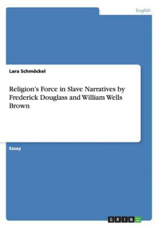 Carte Religion's Force in Slave Narratives by Frederick Douglass and William Wells Brown Lara Schmöckel