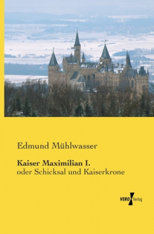 Carte Kaiser Maximilian I. Edmund Mühlwasser
