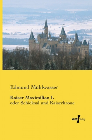 Książka Kaiser Maximilian I. Edmund Mühlwasser