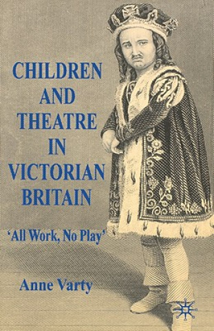 Kniha Children and Theatre in Victorian Britain Anne Varty