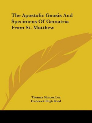 Carte The Apostolic Gnosis And Specimens Of Gematria From St. Matthew Thomas Simcox Lea