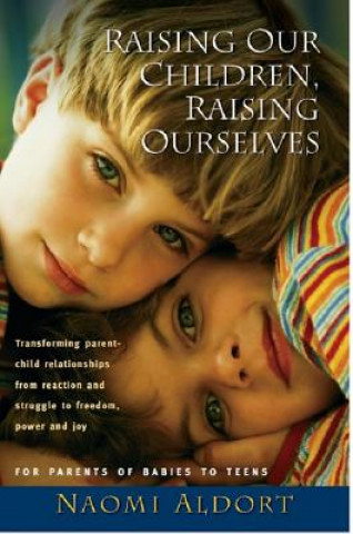 Kniha Raising Our Children, Raising Ourselves Naomi Aldort