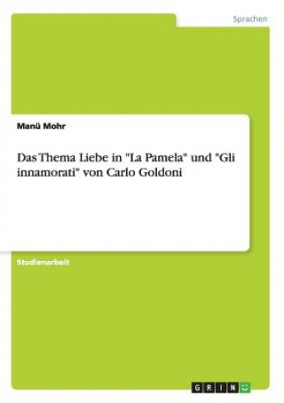 Kniha Thema Liebe in La Pamela und Gli innamorati von Carlo Goldoni Manü Mohr