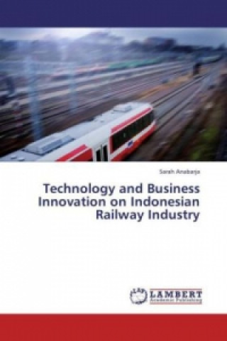 Buch Technology and Business Innovation on Indonesian Railway Industry Sarah Anabarja