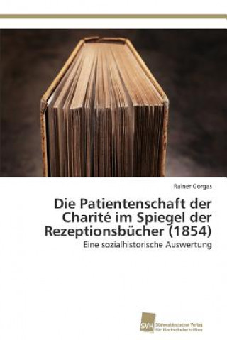 Carte Patientenschaft der Charite im Spiegel der Rezeptionsbucher (1854) Rainer Gorgas