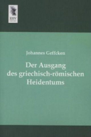 Knjiga Der Ausgang des griechisch-römischen Heidentums Johannes Geffcken