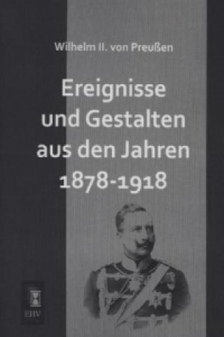 Könyv Ereignisse und Gestalten aus den Jahren 1878-1918 Deutscher Kaiser Wilhelm II.