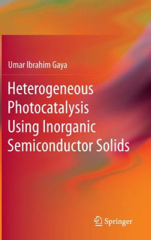 Knjiga Heterogeneous Photocatalysis Using Inorganic Semiconductor Solids Umar Gaya