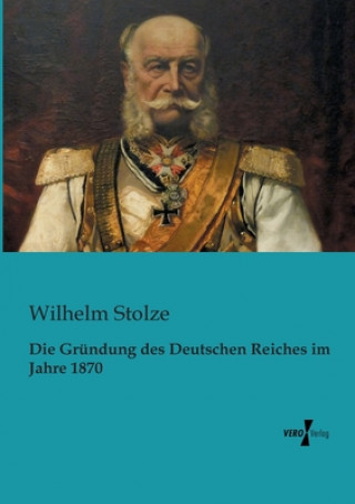 Livre Grundung des Deutschen Reiches im Jahre 1870 Wilhelm Stolze