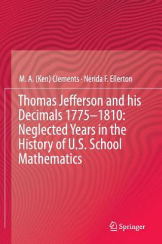 Book Thomas Jefferson and his Decimals 1775-1810: Neglected Years in the History of U.S. School Mathematics M.A. (Ken) Clements