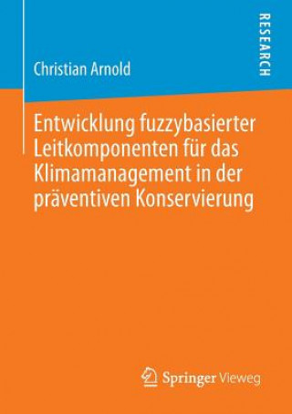 Carte Entwicklung fuzzybasierter Leitkomponenten fur das Klimamanagement in der praventiven Konservierung Christian Arnold