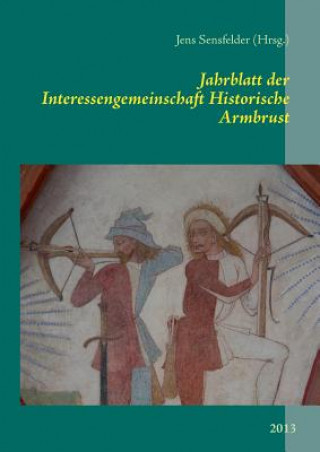 Könyv Jahrblatt der Interessengemeinschaft Historische Armbrust Jens Sensfelder