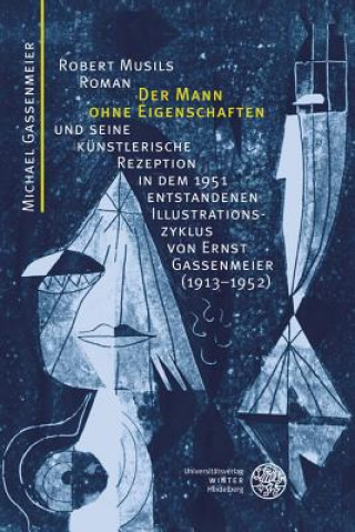 Carte Robert Musils Roman "Der Mann ohne Eigenschaften" und seine künstlerische Rezeption in dem 1951 entstandenen Illustrationszyklus von Ernst Gassenmeier Michael Gassenmeier