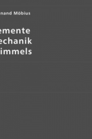 Könyv Die Elemente der Mechanik des Himmels August F. Möbius
