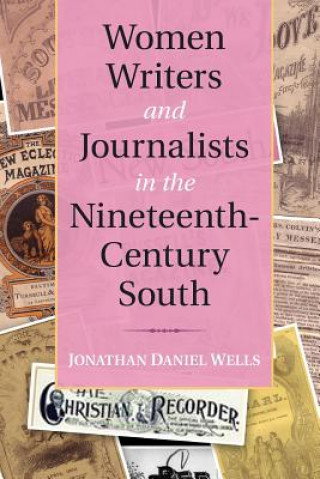 Kniha Women Writers and Journalists in the Nineteenth-Century South Jonathan Daniel Wells