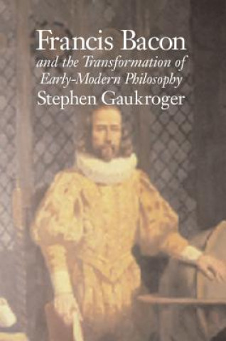 Kniha Francis Bacon and the Transformation of Early-Modern Philosophy Stephen (University of Sydney) Gaukroger