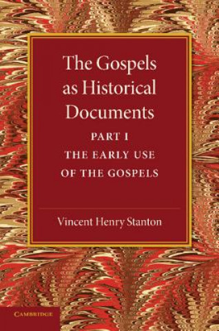 Könyv Gospels as Historical Documents, Part 1, The Early Use of the Gospels Vincent Henry Stanton