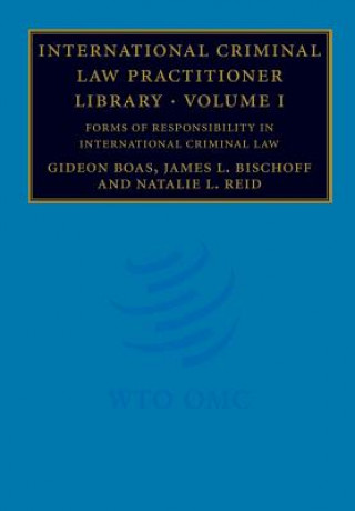 Carte International Criminal Law Practitioner Library: Volume 1, Forms of Responsibility in International Criminal Law Gideon Boas