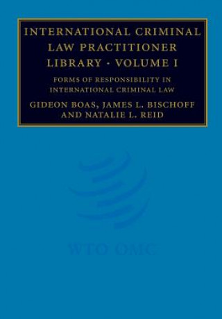 Kniha International Criminal Law Practitioner Library: Volume 1, Forms of Responsibility in International Criminal Law Gideon Boas