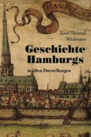 Kniha Geschichte Hamburgs in alten Darstellungen Ernst Heinrich Wichmann