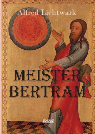 Książka Meister Bertram. Tatig in Hamburg 1367-1415 Alfred Lichtwark