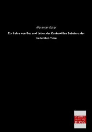Kniha Zur Lehre von Bau und Leben der Kontraktilen Substanz der niedersten Tiere Alexander Ecker