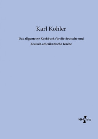 Könyv allgemeine Kochbuch fur die deutsche und deutsch-amerikanische Kuche Karl Kohler