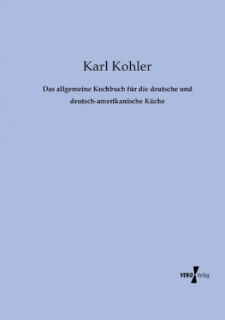 Kniha allgemeine Kochbuch fur die deutsche und deutsch-amerikanische Kuche Karl Kohler