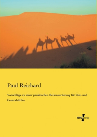 Könyv Vorschlage zu einer praktischen Reiseausrustung fur Ost- und Centralafrika Paul Reichard