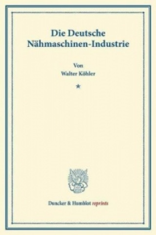 Kniha Die Deutsche Nähmaschinen-Industrie. Walter Köhler