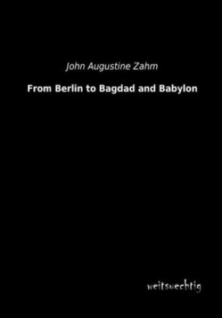 Book From Berlin to Bagdad and Babylon John A. Zahm