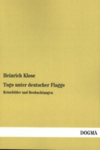 Kniha Togo unter deutscher Flagge Heinrich Klose
