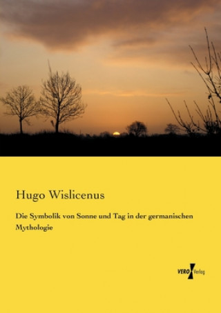 Kniha Symbolik von Sonne und Tag in der germanischen Mythologie Hugo Wislicenus