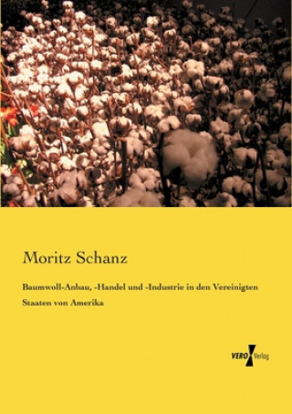 Kniha Baumwoll-Anbau, -Handel und -Industrie in den Vereinigten Staaten von Amerika Moritz Schanz