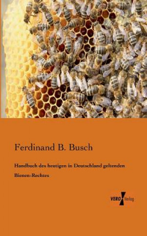 Kniha Handbuch des heutigen in Deutschland geltenden Bienen-Rechtes Ferdinand B. Busch