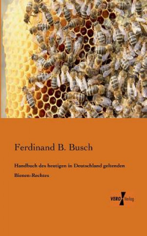 Książka Handbuch des heutigen in Deutschland geltenden Bienen-Rechtes Ferdinand B. Busch