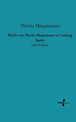 Kniha Briefe von Moritz Hauptmann an Ludwig Spohr Moritz Hauptmann