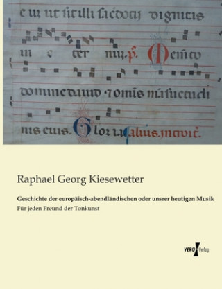 Kniha Geschichte der europaisch-abendlandischen oder unsrer heutigen Musik Raphael Georg Kiesewetter