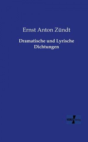 Könyv Dramatische und Lyrische Dichtungen Ernst Anton Zündt