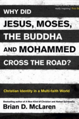 Carte Why Did Jesus, Moses, the Buddha and Mohammed Cross the Road? Brian D McLaren