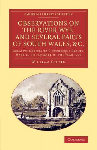Könyv Observations on the River Wye, and Several Parts of South Wales, &c. William Gilpin