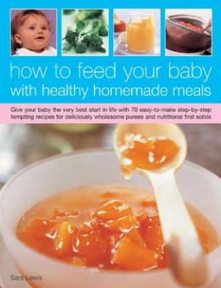 Kniha How to Feed Your Baby with Healthy and Homemade Meals Sara Lewis