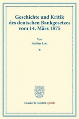 Carte Geschichte und Kritik des deutschen Bankgesetzes vom 14. März 1875. Walther Lotz