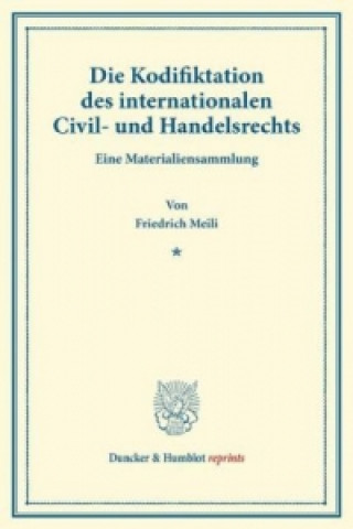 Carte Die Kodifiktation des internationalen Civil- und Handelsrechts. Friedrich Meili