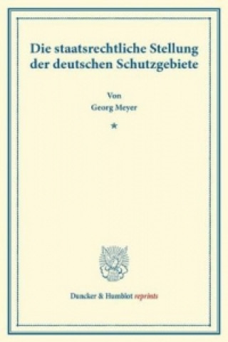 Knjiga Die staatsrechtliche Stellung der deutschen Schutzgebiete. Georg Meyer