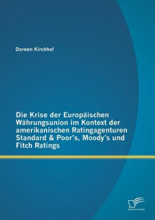 Kniha Krise der Europaischen Wahrungsunion im Kontext der amerikanischen Ratingagenturen Standard & Poor's, Moody's und Fitch Ratings Doreen Kirchhof